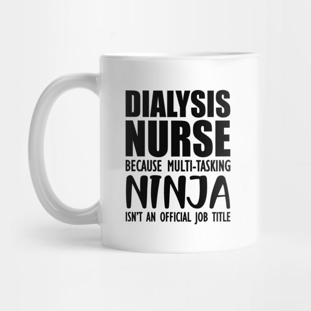 Dialysis Nurse because multi-tasking ninja isn't an official job title by KC Happy Shop